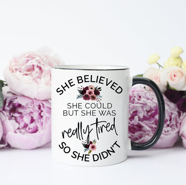 She believed she could, but she was really tired - Ceramic Mug